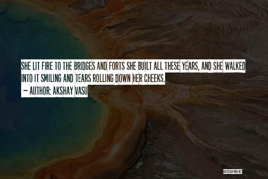 Akshay Vasu Quotes: She Lit Fire To The Bridges And Forts She Built All These Years, And She Walked Into It Smiling And