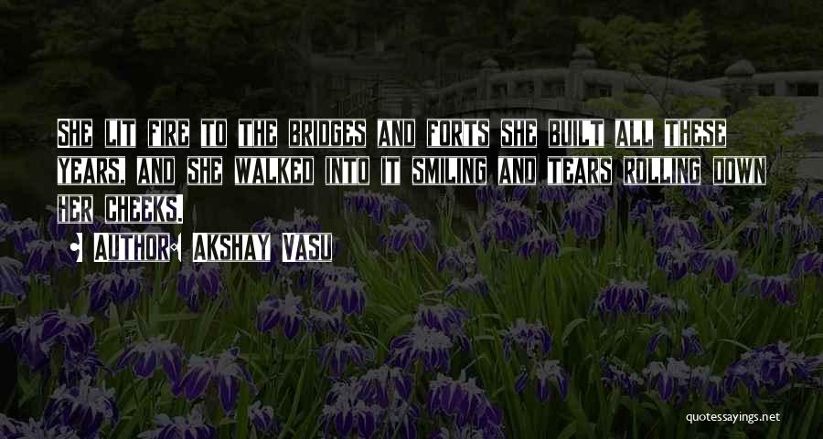 Akshay Vasu Quotes: She Lit Fire To The Bridges And Forts She Built All These Years, And She Walked Into It Smiling And