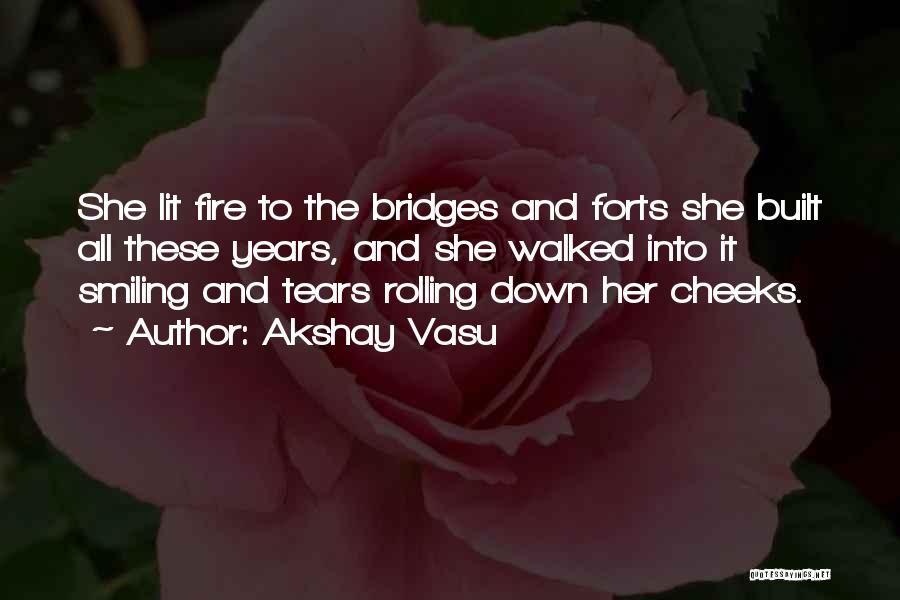 Akshay Vasu Quotes: She Lit Fire To The Bridges And Forts She Built All These Years, And She Walked Into It Smiling And