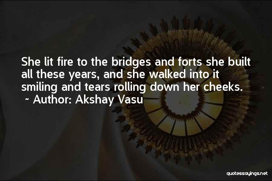Akshay Vasu Quotes: She Lit Fire To The Bridges And Forts She Built All These Years, And She Walked Into It Smiling And