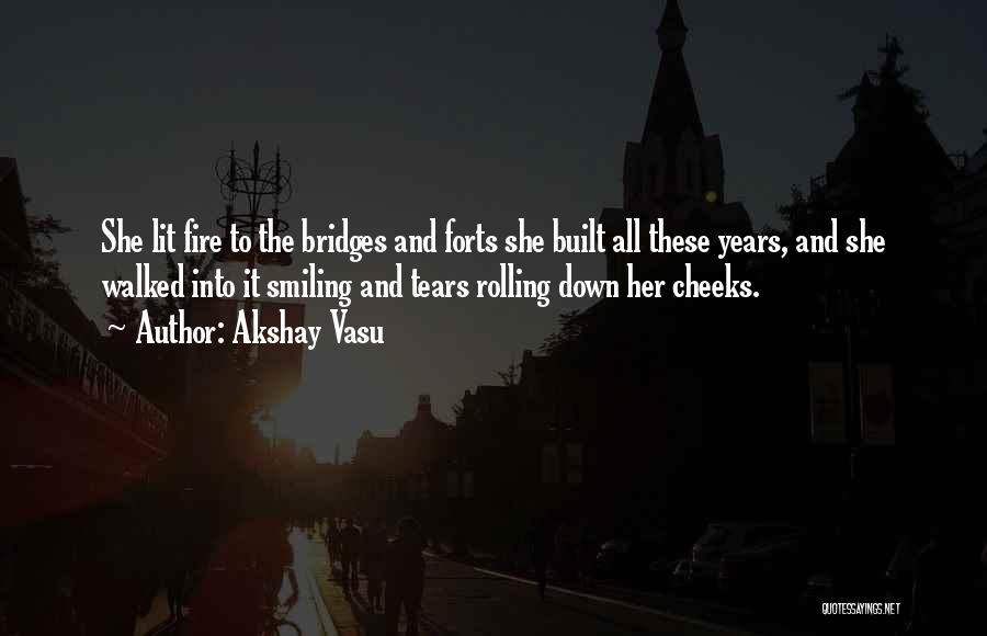 Akshay Vasu Quotes: She Lit Fire To The Bridges And Forts She Built All These Years, And She Walked Into It Smiling And