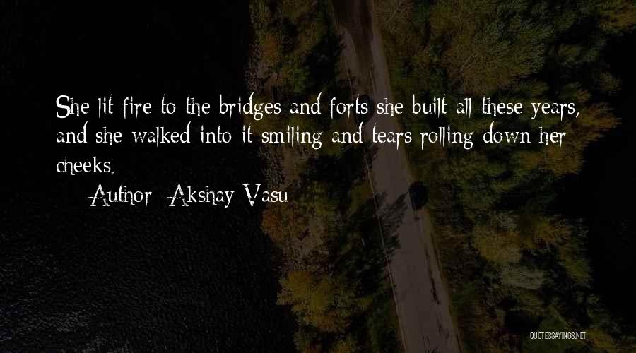 Akshay Vasu Quotes: She Lit Fire To The Bridges And Forts She Built All These Years, And She Walked Into It Smiling And