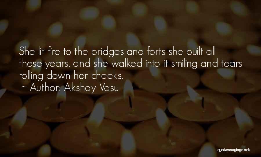 Akshay Vasu Quotes: She Lit Fire To The Bridges And Forts She Built All These Years, And She Walked Into It Smiling And