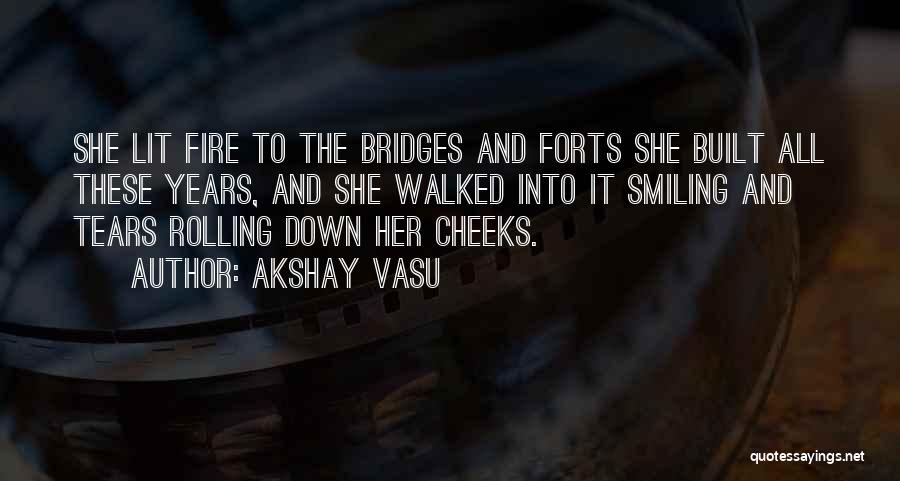 Akshay Vasu Quotes: She Lit Fire To The Bridges And Forts She Built All These Years, And She Walked Into It Smiling And