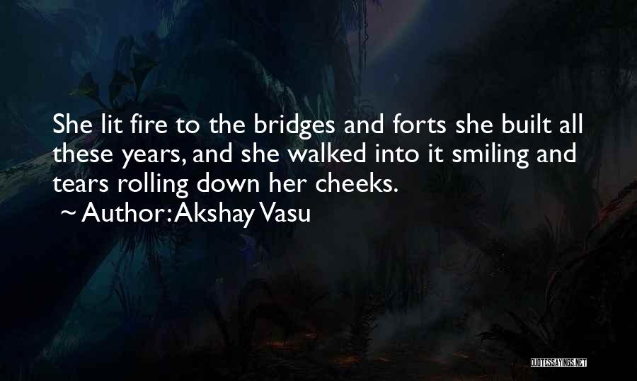 Akshay Vasu Quotes: She Lit Fire To The Bridges And Forts She Built All These Years, And She Walked Into It Smiling And