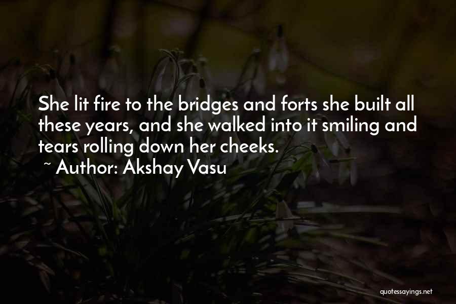 Akshay Vasu Quotes: She Lit Fire To The Bridges And Forts She Built All These Years, And She Walked Into It Smiling And