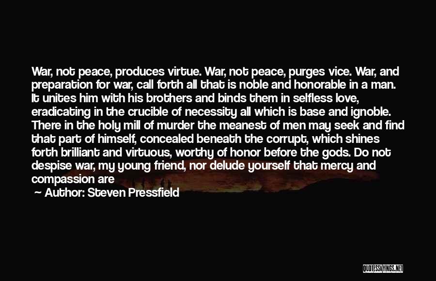 Steven Pressfield Quotes: War, Not Peace, Produces Virtue. War, Not Peace, Purges Vice. War, And Preparation For War, Call Forth All That Is