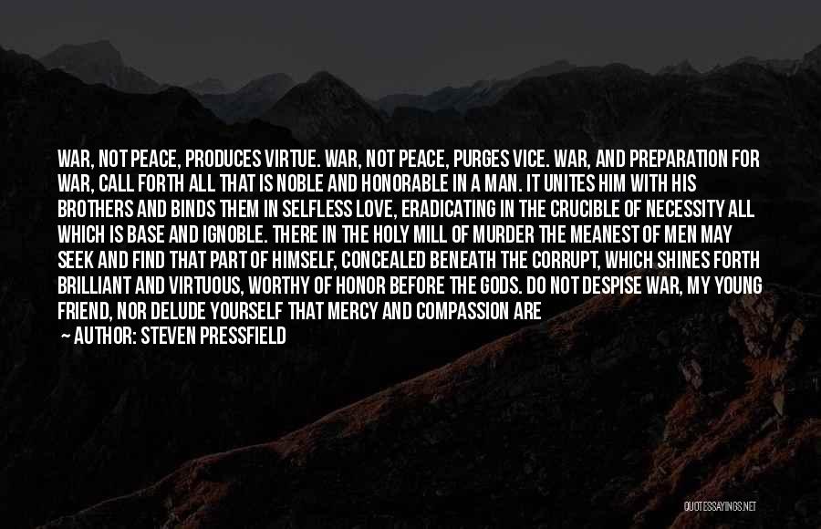 Steven Pressfield Quotes: War, Not Peace, Produces Virtue. War, Not Peace, Purges Vice. War, And Preparation For War, Call Forth All That Is