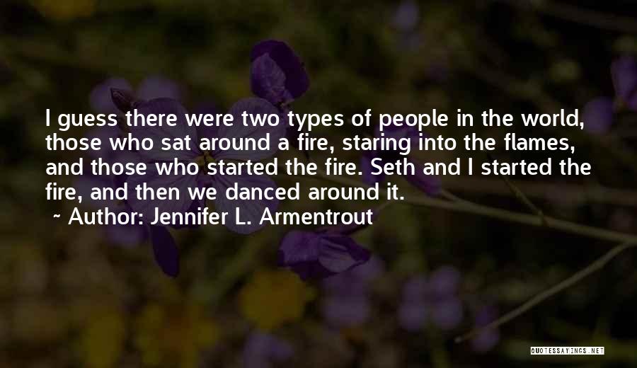 Jennifer L. Armentrout Quotes: I Guess There Were Two Types Of People In The World, Those Who Sat Around A Fire, Staring Into The