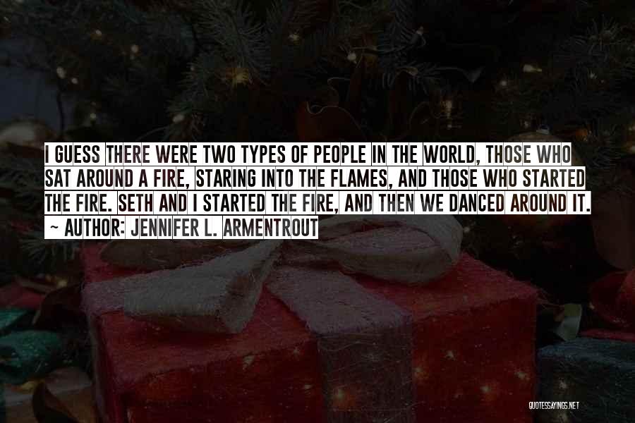 Jennifer L. Armentrout Quotes: I Guess There Were Two Types Of People In The World, Those Who Sat Around A Fire, Staring Into The