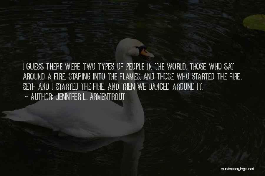 Jennifer L. Armentrout Quotes: I Guess There Were Two Types Of People In The World, Those Who Sat Around A Fire, Staring Into The