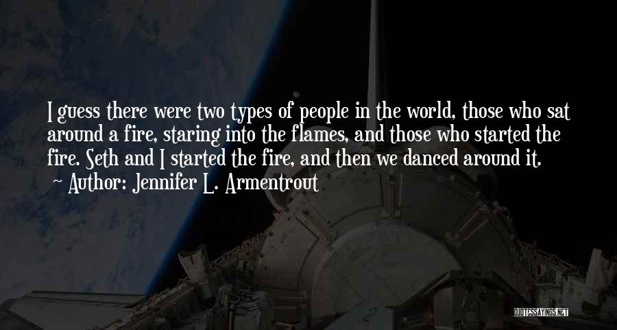 Jennifer L. Armentrout Quotes: I Guess There Were Two Types Of People In The World, Those Who Sat Around A Fire, Staring Into The