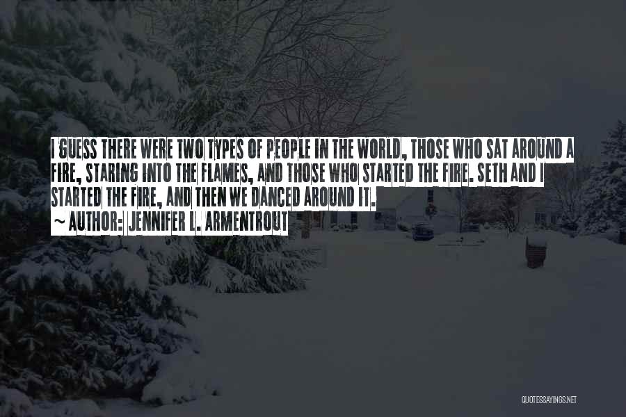 Jennifer L. Armentrout Quotes: I Guess There Were Two Types Of People In The World, Those Who Sat Around A Fire, Staring Into The