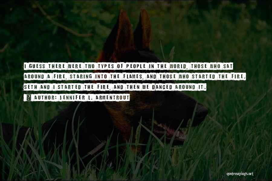 Jennifer L. Armentrout Quotes: I Guess There Were Two Types Of People In The World, Those Who Sat Around A Fire, Staring Into The