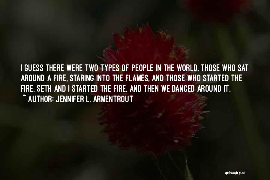 Jennifer L. Armentrout Quotes: I Guess There Were Two Types Of People In The World, Those Who Sat Around A Fire, Staring Into The