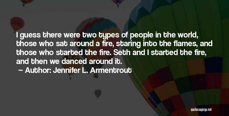 Jennifer L. Armentrout Quotes: I Guess There Were Two Types Of People In The World, Those Who Sat Around A Fire, Staring Into The