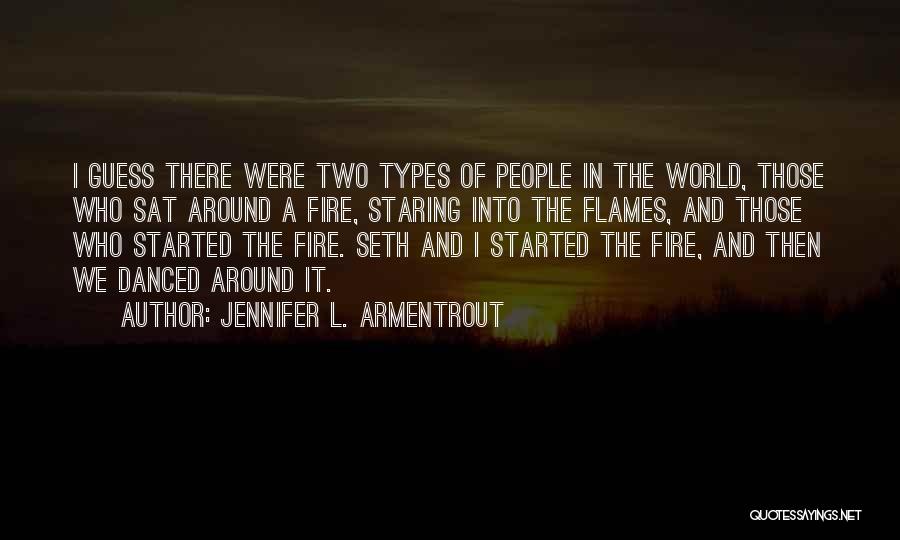 Jennifer L. Armentrout Quotes: I Guess There Were Two Types Of People In The World, Those Who Sat Around A Fire, Staring Into The