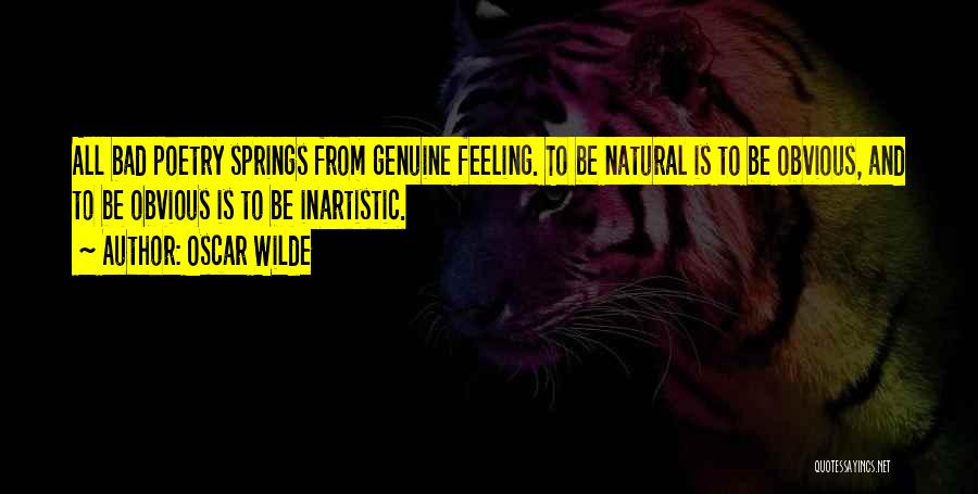 Oscar Wilde Quotes: All Bad Poetry Springs From Genuine Feeling. To Be Natural Is To Be Obvious, And To Be Obvious Is To