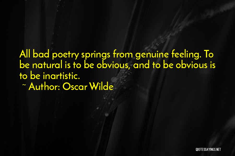 Oscar Wilde Quotes: All Bad Poetry Springs From Genuine Feeling. To Be Natural Is To Be Obvious, And To Be Obvious Is To