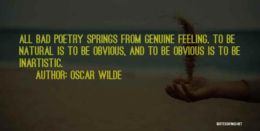 Oscar Wilde Quotes: All Bad Poetry Springs From Genuine Feeling. To Be Natural Is To Be Obvious, And To Be Obvious Is To