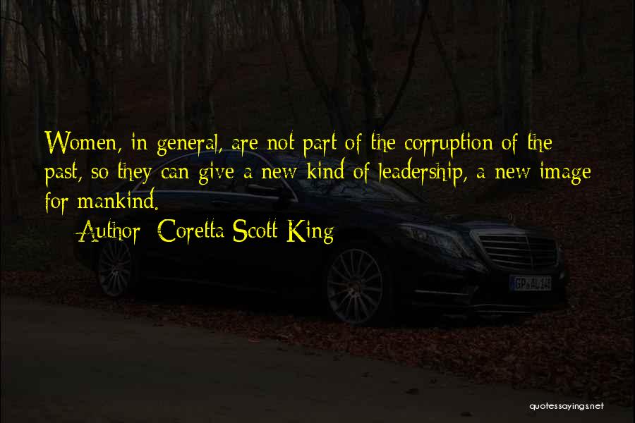 Coretta Scott King Quotes: Women, In General, Are Not Part Of The Corruption Of The Past, So They Can Give A New Kind Of