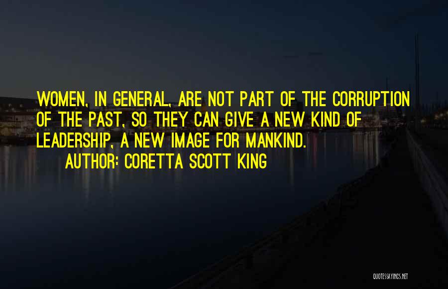 Coretta Scott King Quotes: Women, In General, Are Not Part Of The Corruption Of The Past, So They Can Give A New Kind Of