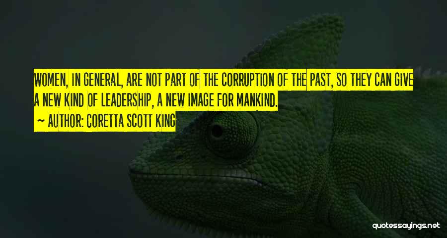 Coretta Scott King Quotes: Women, In General, Are Not Part Of The Corruption Of The Past, So They Can Give A New Kind Of