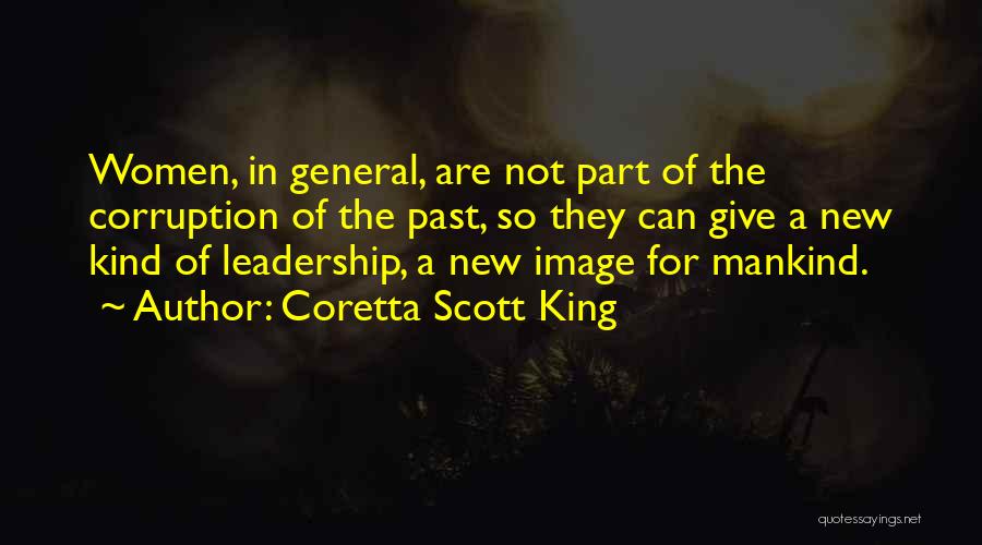 Coretta Scott King Quotes: Women, In General, Are Not Part Of The Corruption Of The Past, So They Can Give A New Kind Of