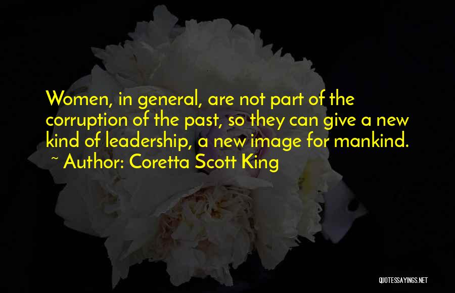 Coretta Scott King Quotes: Women, In General, Are Not Part Of The Corruption Of The Past, So They Can Give A New Kind Of