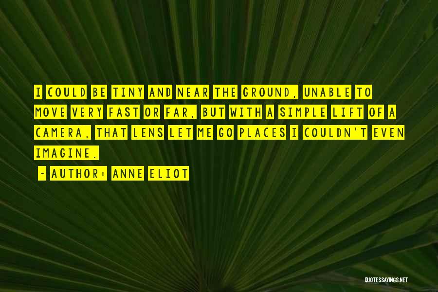 Anne Eliot Quotes: I Could Be Tiny And Near The Ground, Unable To Move Very Fast Or Far, But With A Simple Lift