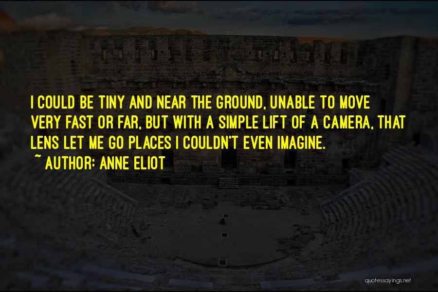 Anne Eliot Quotes: I Could Be Tiny And Near The Ground, Unable To Move Very Fast Or Far, But With A Simple Lift