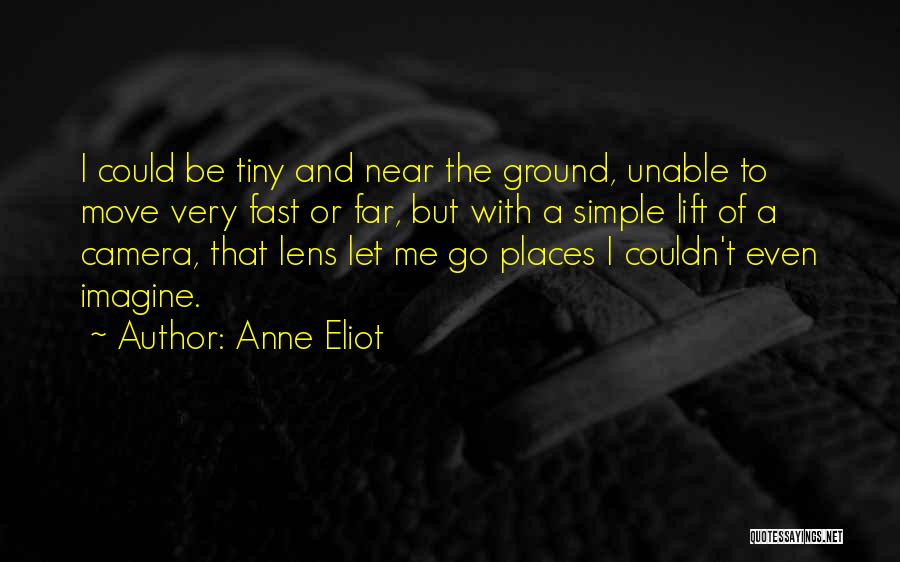 Anne Eliot Quotes: I Could Be Tiny And Near The Ground, Unable To Move Very Fast Or Far, But With A Simple Lift