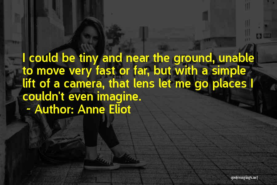 Anne Eliot Quotes: I Could Be Tiny And Near The Ground, Unable To Move Very Fast Or Far, But With A Simple Lift