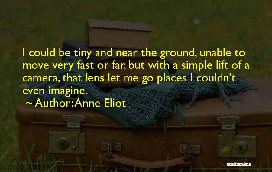 Anne Eliot Quotes: I Could Be Tiny And Near The Ground, Unable To Move Very Fast Or Far, But With A Simple Lift