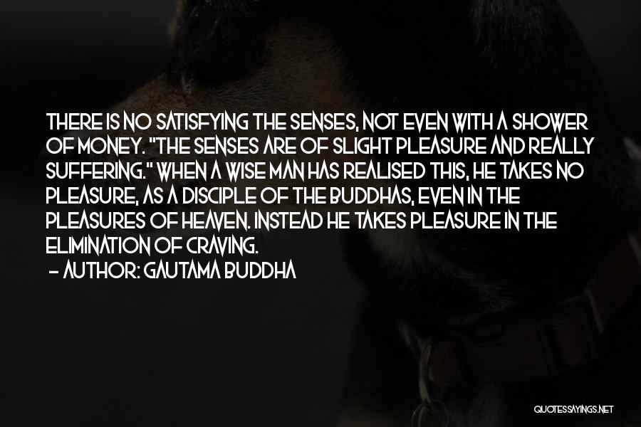 Gautama Buddha Quotes: There Is No Satisfying The Senses, Not Even With A Shower Of Money. The Senses Are Of Slight Pleasure And