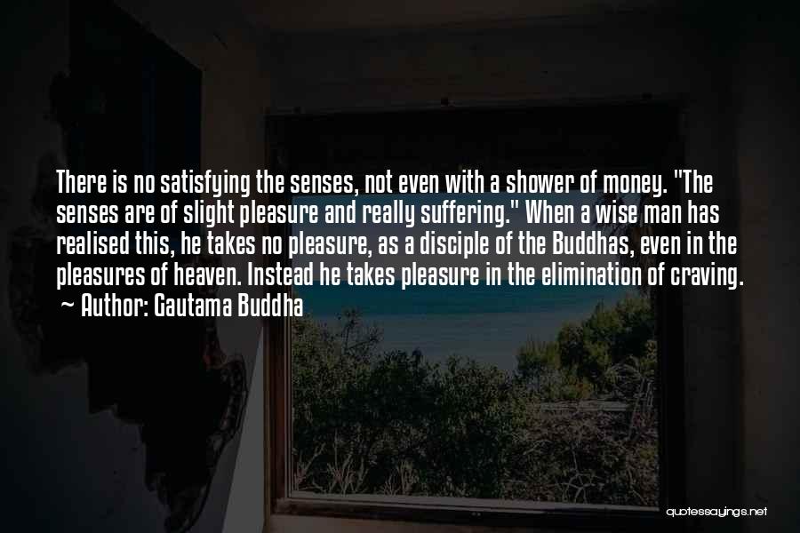 Gautama Buddha Quotes: There Is No Satisfying The Senses, Not Even With A Shower Of Money. The Senses Are Of Slight Pleasure And