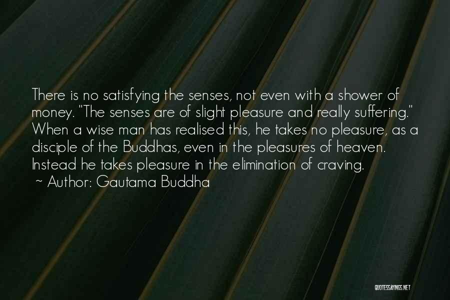 Gautama Buddha Quotes: There Is No Satisfying The Senses, Not Even With A Shower Of Money. The Senses Are Of Slight Pleasure And