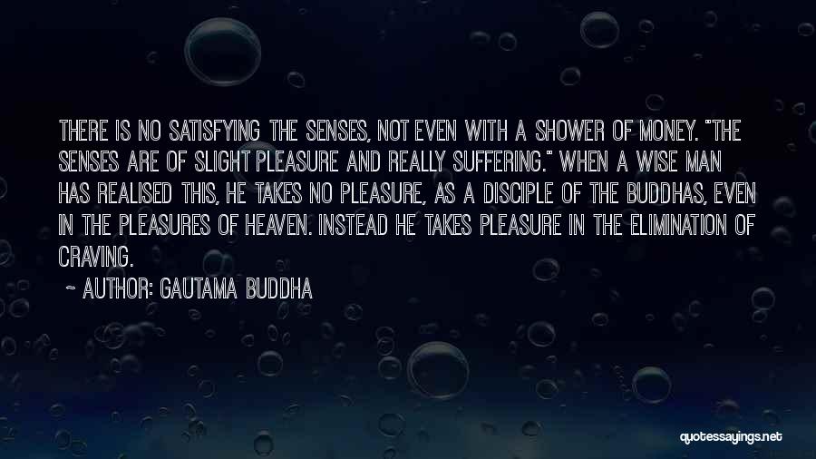 Gautama Buddha Quotes: There Is No Satisfying The Senses, Not Even With A Shower Of Money. The Senses Are Of Slight Pleasure And