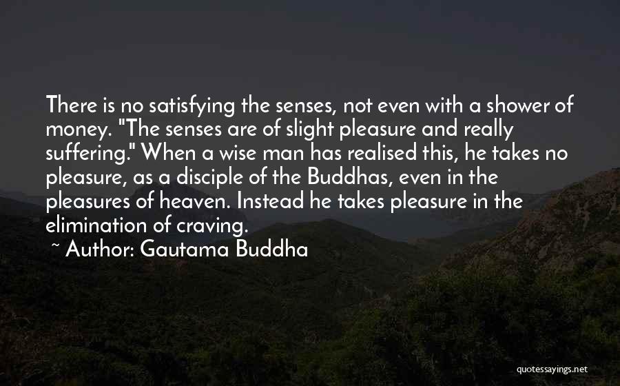 Gautama Buddha Quotes: There Is No Satisfying The Senses, Not Even With A Shower Of Money. The Senses Are Of Slight Pleasure And