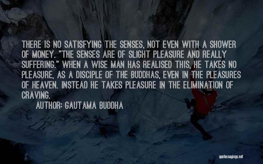 Gautama Buddha Quotes: There Is No Satisfying The Senses, Not Even With A Shower Of Money. The Senses Are Of Slight Pleasure And