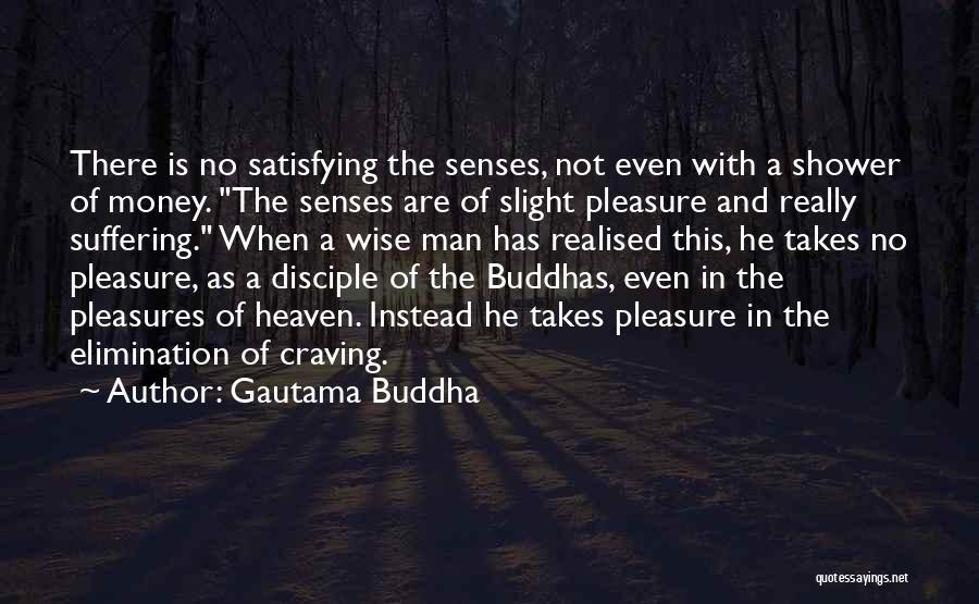 Gautama Buddha Quotes: There Is No Satisfying The Senses, Not Even With A Shower Of Money. The Senses Are Of Slight Pleasure And