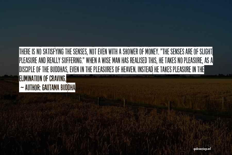 Gautama Buddha Quotes: There Is No Satisfying The Senses, Not Even With A Shower Of Money. The Senses Are Of Slight Pleasure And