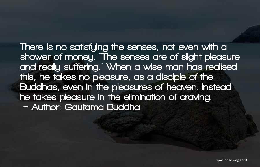 Gautama Buddha Quotes: There Is No Satisfying The Senses, Not Even With A Shower Of Money. The Senses Are Of Slight Pleasure And