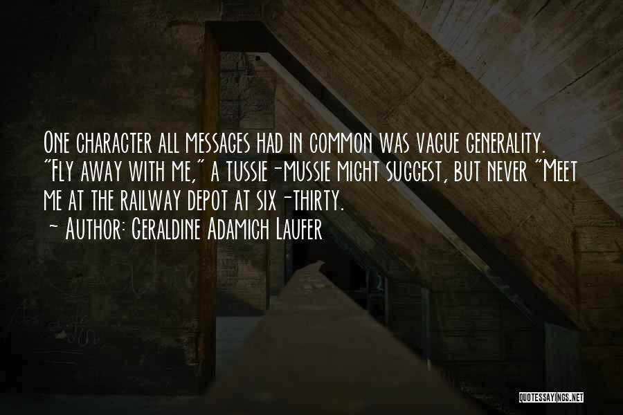 Geraldine Adamich Laufer Quotes: One Character All Messages Had In Common Was Vague Generality. Fly Away With Me, A Tussie-mussie Might Suggest, But Never