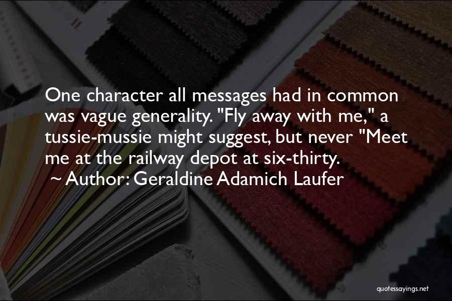 Geraldine Adamich Laufer Quotes: One Character All Messages Had In Common Was Vague Generality. Fly Away With Me, A Tussie-mussie Might Suggest, But Never