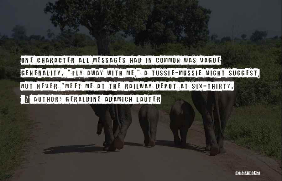 Geraldine Adamich Laufer Quotes: One Character All Messages Had In Common Was Vague Generality. Fly Away With Me, A Tussie-mussie Might Suggest, But Never