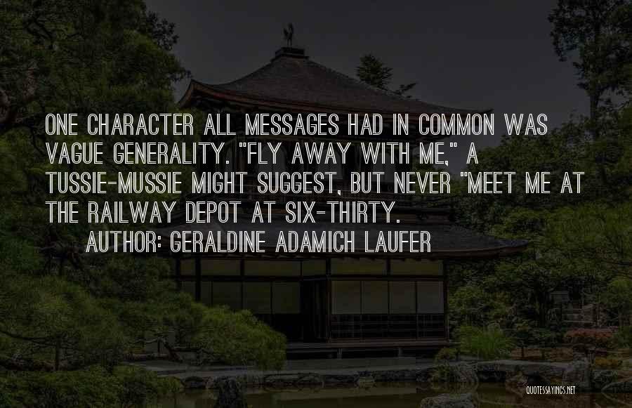 Geraldine Adamich Laufer Quotes: One Character All Messages Had In Common Was Vague Generality. Fly Away With Me, A Tussie-mussie Might Suggest, But Never