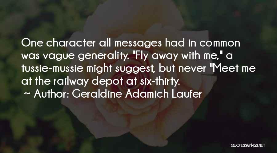 Geraldine Adamich Laufer Quotes: One Character All Messages Had In Common Was Vague Generality. Fly Away With Me, A Tussie-mussie Might Suggest, But Never