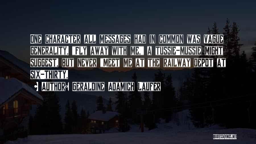 Geraldine Adamich Laufer Quotes: One Character All Messages Had In Common Was Vague Generality. Fly Away With Me, A Tussie-mussie Might Suggest, But Never