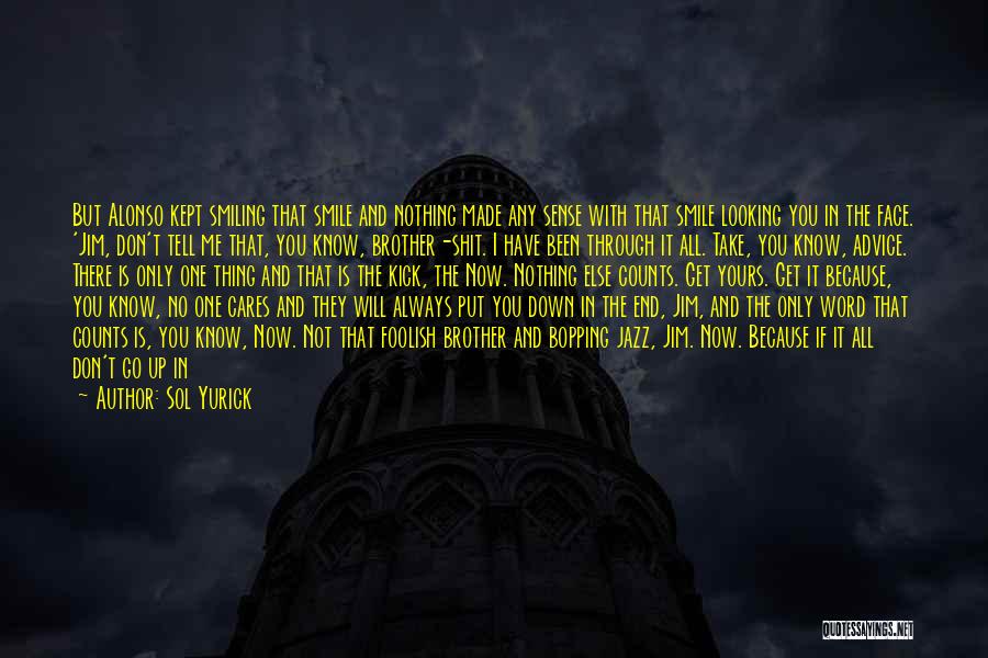Sol Yurick Quotes: But Alonso Kept Smiling That Smile And Nothing Made Any Sense With That Smile Looking You In The Face. 'jim,